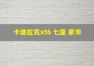 卡迪拉克xt6 七座 豪华